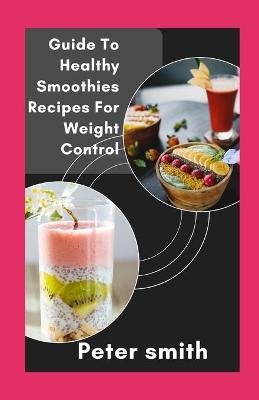 Book cover for Guide To Healthy Smoothies Recipes For Weight Control