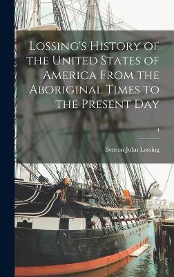 Book cover for Lossing's History of the United States of America From the Aboriginal Times to the Present Day; 4