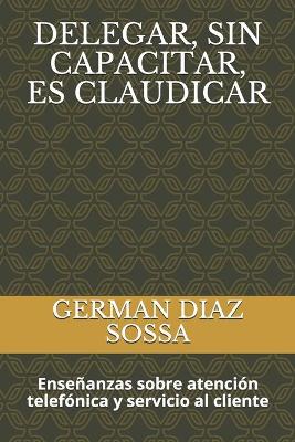 Book cover for Delegar, Sin Capacitar, Es Claudicar