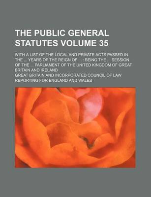 Book cover for The Public General Statutes Volume 35; With a List of the Local and Private Acts Passed in the ... Years of the Reign of ...