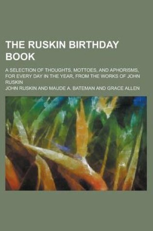 Cover of The Ruskin Birthday Book; A Selection of Thoughts, Mottoes, and Aphorisms, for Every Day in the Year, from the Works of John Ruskin