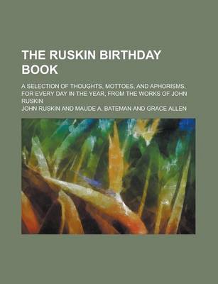 Book cover for The Ruskin Birthday Book; A Selection of Thoughts, Mottoes, and Aphorisms, for Every Day in the Year, from the Works of John Ruskin