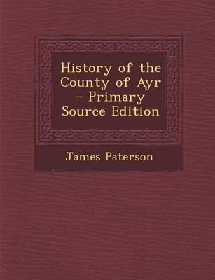 Book cover for History of the County of Ayr - Primary Source Edition