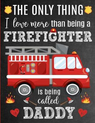 Book cover for The Only Thing I Love More Than Being A Firefighter Is Being Called Daddy