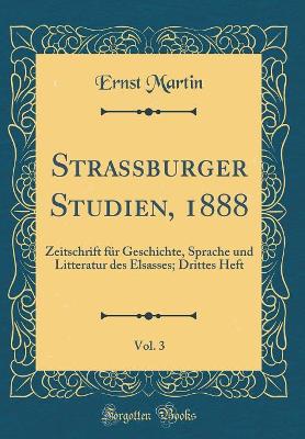 Book cover for Strassburger Studien, 1888, Vol. 3: Zeitschrift für Geschichte, Sprache und Litteratur des Elsasses; Drittes Heft (Classic Reprint)