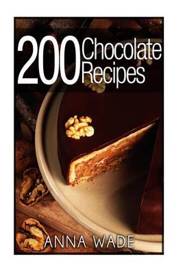 Cover of 200 Chocolate Recipes - Cookies, Cakes, Desserts, Etc..