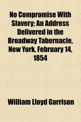 Book cover for No Compromise with Slavery; An Address Delivered in the Broadway Tabernacle, New York, February 14, 1854