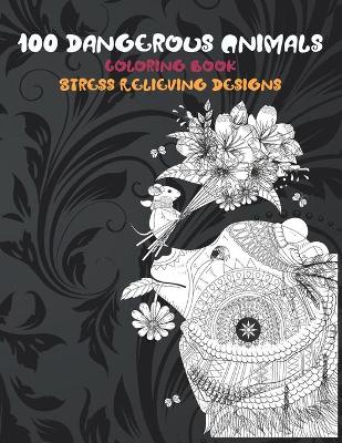 Book cover for 100 Dangerous Animals - Coloring Book - Stress Relieving Designs