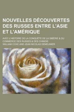 Cover of Nouvelles Decouvertes Des Russes Entre L'Asie Et L'Amerique; Avec L'Histoire de La Conquete de La Siberie & Du Commerce Des Russes & Des Chinois