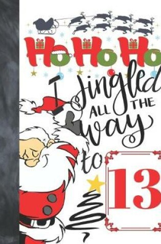 Cover of Ho Ho Ho I Jingled All The Way To 13