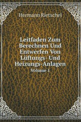 Cover of Leitfaden Zum Berechnen Und Entwerfen Von Lüftungs- Und Heizungs-Anlagen Volume 1