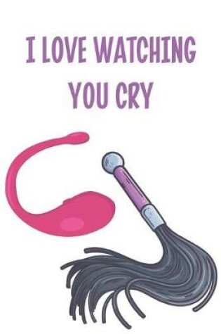 Cover of I Love Watching You Cry