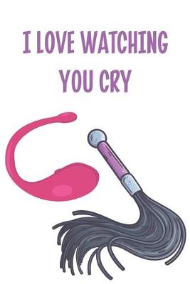 Book cover for I Love Watching You Cry