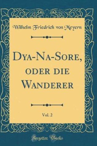 Cover of Dya-Na-Sore, oder die Wanderer, Vol. 2 (Classic Reprint)