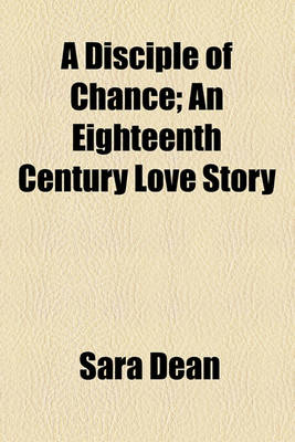 Book cover for A Disciple of Chance; An Eighteenth Century Love Story