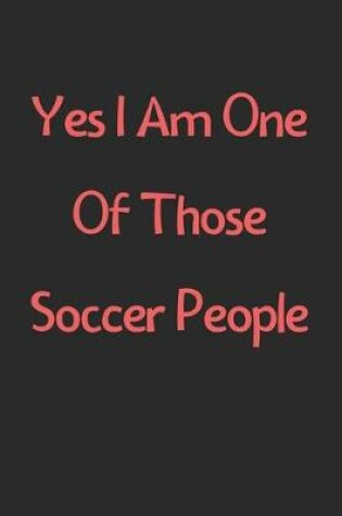 Cover of Yes I Am One Of Those Soccer People