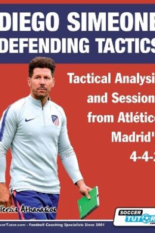 Cover of Diego Simeone Defending Tactics - Tactical Analysis and Sessions from Atletico Madrid's 4-4-2
