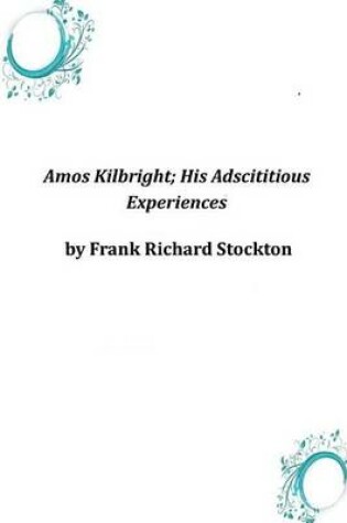 Cover of Amos Kilbright; His Adscititious Experiences