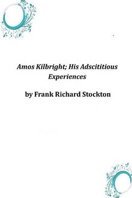 Book cover for Amos Kilbright; His Adscititious Experiences