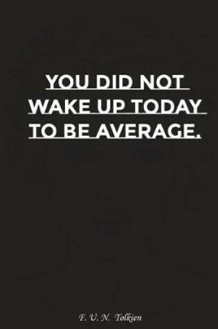 Cover of You Did Not Wake Up Today to Be Average