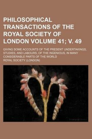 Cover of Philosophical Transactions of the Royal Society of London Volume 41; V. 49; Giving Some Accounts of the Present Undertakings, Studies, and Labours, of the Ingenious, in Many Considerable Parts of the World