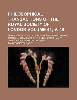 Book cover for Philosophical Transactions of the Royal Society of London Volume 41; V. 49; Giving Some Accounts of the Present Undertakings, Studies, and Labours, of the Ingenious, in Many Considerable Parts of the World