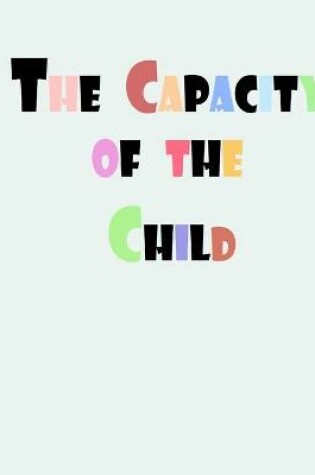 Cover of The capacity of the child