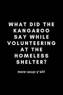 Book cover for What Did The Kangaroo Say While Volunteering At The Homeless Shelter?