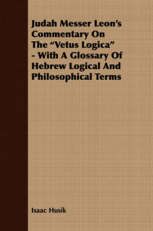 Cover of Judah Messer Leon's Commentary On The "Vetus Logica" - With A Glossary Of Hebrew Logical And Philosophical Terms