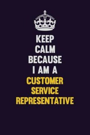 Cover of Keep Calm Because I Am A Customer Service Representative