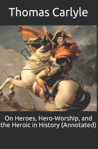 Cover of On Heroes, Hero-Worship, and the Heroic in History (Annotated)