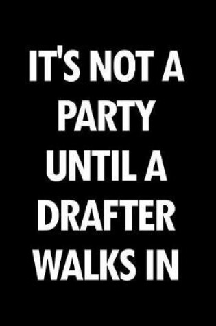 Cover of It's Not a Party Until a Drafter Walks in