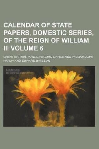 Cover of Calendar of State Papers, Domestic Series, of the Reign of William III Volume 6