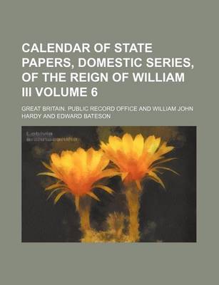 Book cover for Calendar of State Papers, Domestic Series, of the Reign of William III Volume 6