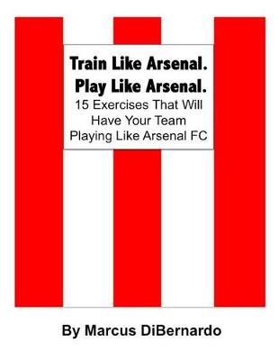 Book cover for Train Like Arsenal. Play Like Arsenal.
