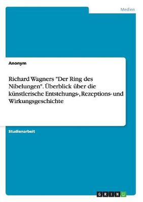 Book cover for Richard Wagners Der Ring des Nibelungen. Überblick über die künstlerische Entstehungs-, Rezeptions- und Wirkungsgeschichte