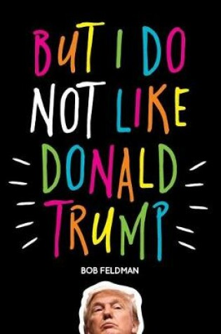 Cover of But I do NOT Like Donald Trump