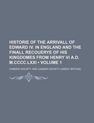 Book cover for Historie of the Arrivall of Edward IV. in England and the Finall Recouerye of His Kingdomes from Henry VI A.D. M.CCCC.LXXI (Volume 1)