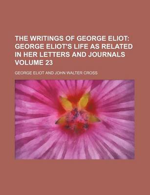 Book cover for The Writings of George Eliot; George Eliot's Life as Related in Her Letters and Journals Volume 23