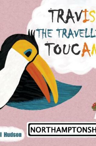 Cover of Travis The Travelling Toucan: Northamptonshire