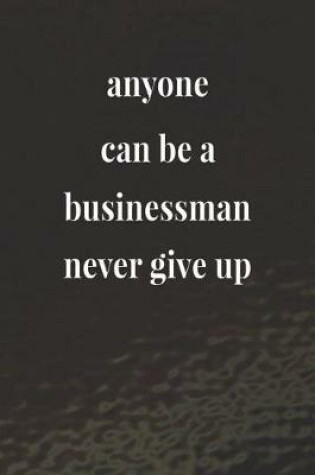 Cover of Anyone Can Be A Businessman; Never Give Up