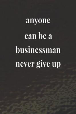 Book cover for Anyone Can Be A Businessman; Never Give Up