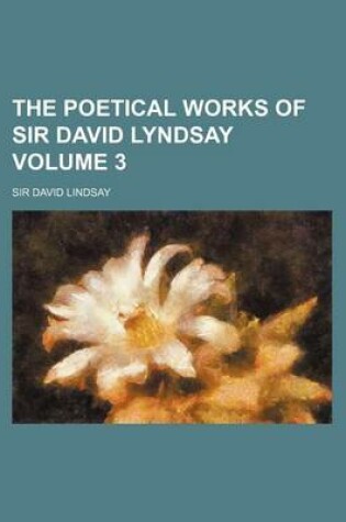 Cover of The Poetical Works of Sir David Lyndsay Volume 3