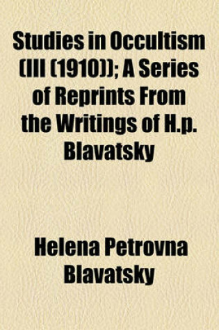 Cover of Studies in Occultism (III (1910)); A Series of Reprints from the Writings of H.P. Blavatsky