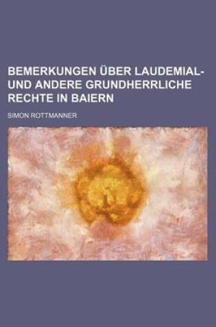 Cover of Bemerkungen Uber Laudemial- Und Andere Grundherrliche Rechte in Baiern