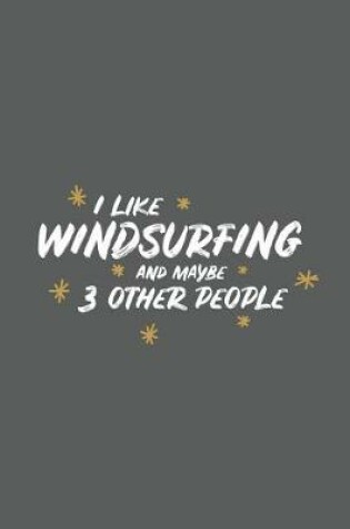 Cover of I Like Windsurfing and Maybe 3 Other People