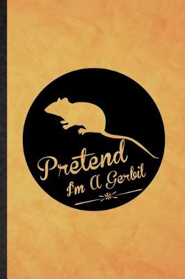 Book cover for Pretend I'm a Gerbil