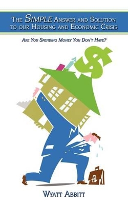 Cover of The Simple Answer and Solution to Our Housing and Economic Crisis