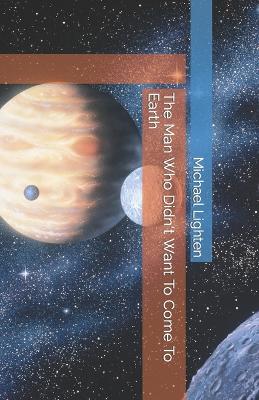 Book cover for The Man Who Didn't Want To Come To Earth