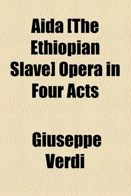 Book cover for Aida [The Ethiopian Slave] Opera in Four Acts